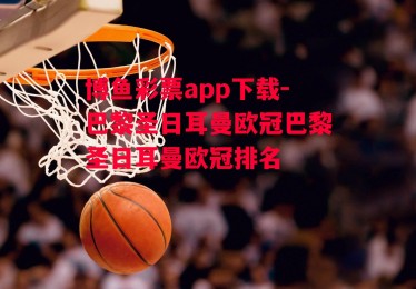 博鱼彩票app下载-巴黎圣日耳曼欧冠巴黎圣日耳曼欧冠排名