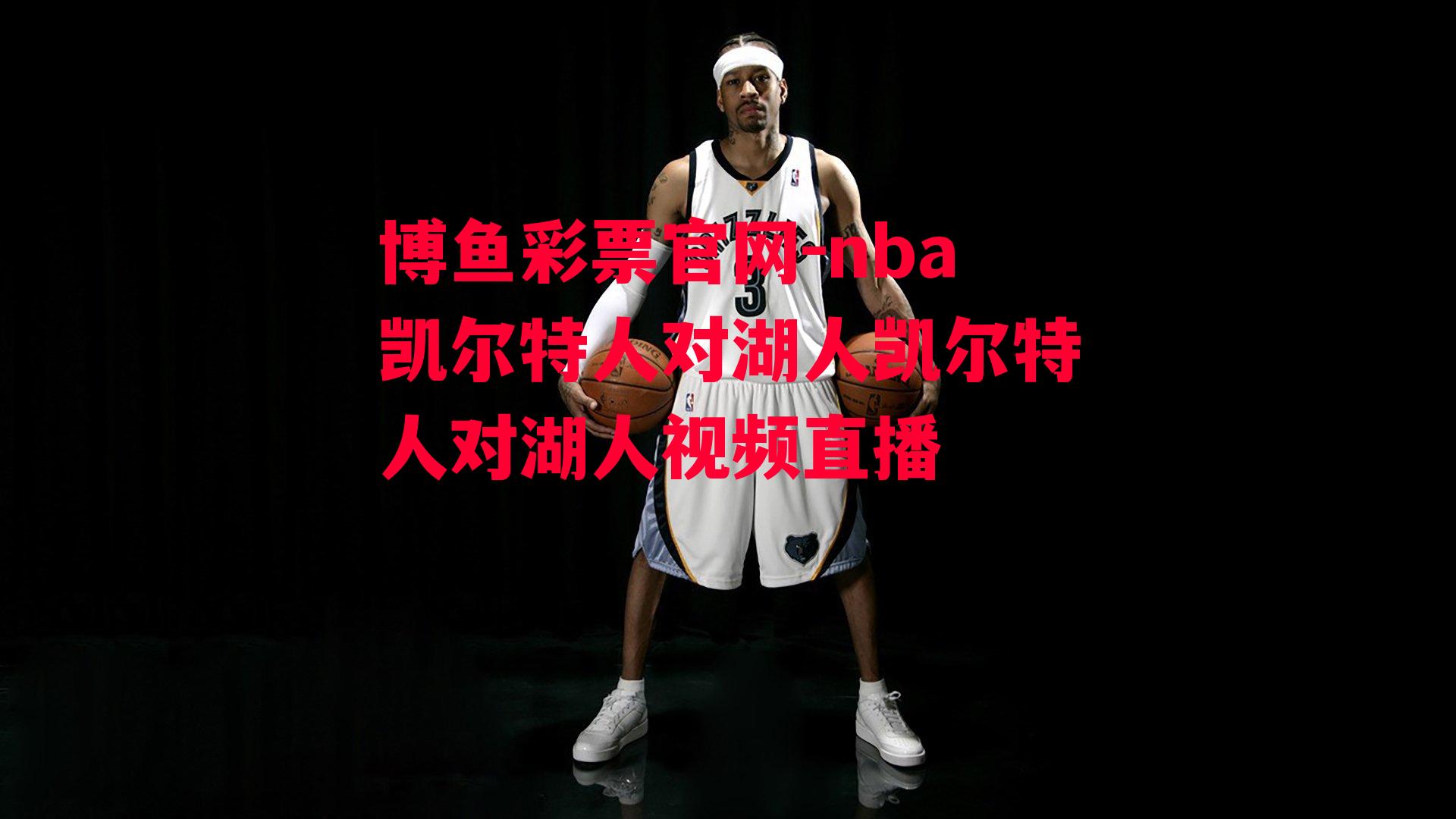 nba凯尔特人对湖人凯尔特人对湖人视频直播